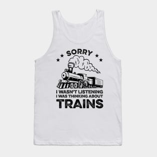 Sorry I Wasn't Listening I Was Thinking About Trains Funny Train Lover Tank Top